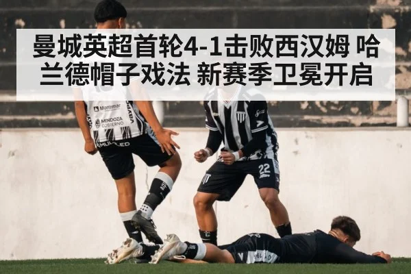 曼城英超首轮4-1击败西汉姆 哈兰德帽子戏法 新赛季卫冕开启