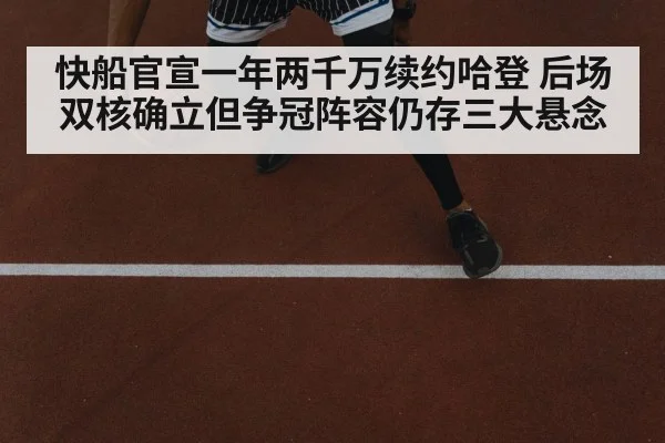 快船官宣一年两千万续约哈登 后场双核确立但争冠阵容仍存三大悬念