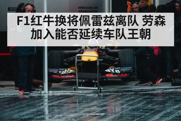 F1红牛换将佩雷兹离队 劳森加入能否延续车队王朝